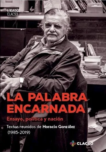 Portada: LA PALABRA ENCARNADA - ENSAYO, POLITICA Y NACION (1985-2019)