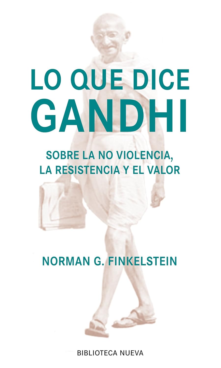 Portada: Lo que dice Gandhi : sobre la no violencia, la resistencia y el valor