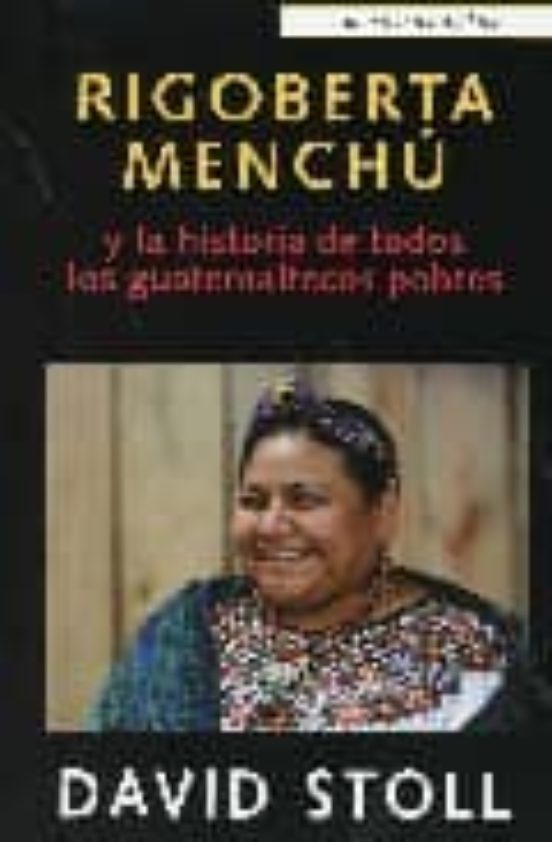 Portada: RIGOBERTE MENCHU Y A HISTORIA DE TODOS LOS GUATEMALTECOS POBRES