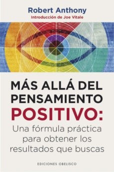 Portada: MAS ALLA DEL PENSAMIENTO POSITIVO UNA FORMULA PRACTICA PARA OBTENER LOS RESULKTADOS QUE BUSCAS