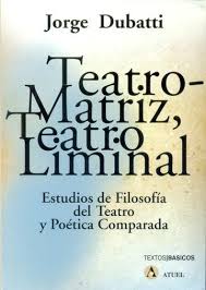 Portada: TEATRO MATRIZ TEATRO LIMINAL ESTUDIOS DE FILOSOFIA DEL TEATRO Y POETICA COMPARADA